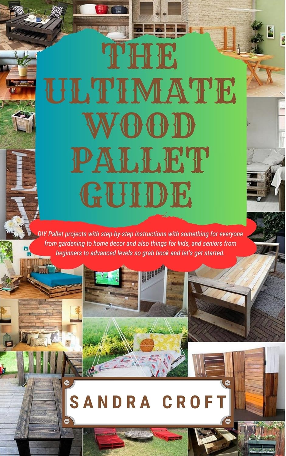 The Ultimate Wood Pallet Guide:: DIY Projects for every Occasion and Space with step-by-step instructions to help your creativity flow with ease. (English Edition) baixar livro de graça