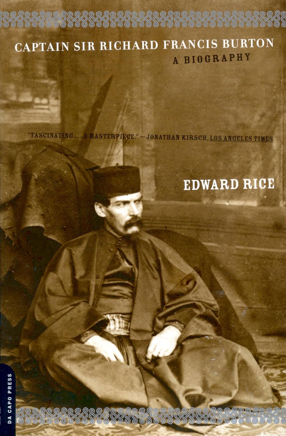 Captain Sir Richard Francis Burton: The Secret Agent Who Made the Pilgrimage to Mecca, Discovered Teh Kama Sutra, and Brought the Arabian Nights to th