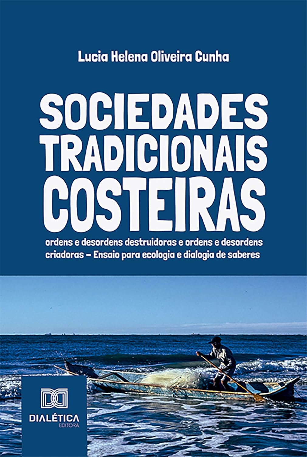 Sociedades Tradicionais Costeiras: ordens e desordens destruidoras e ordens e desordens criadoras – Ensaio para ecologia e dialogia de saberes baixar livro de graça