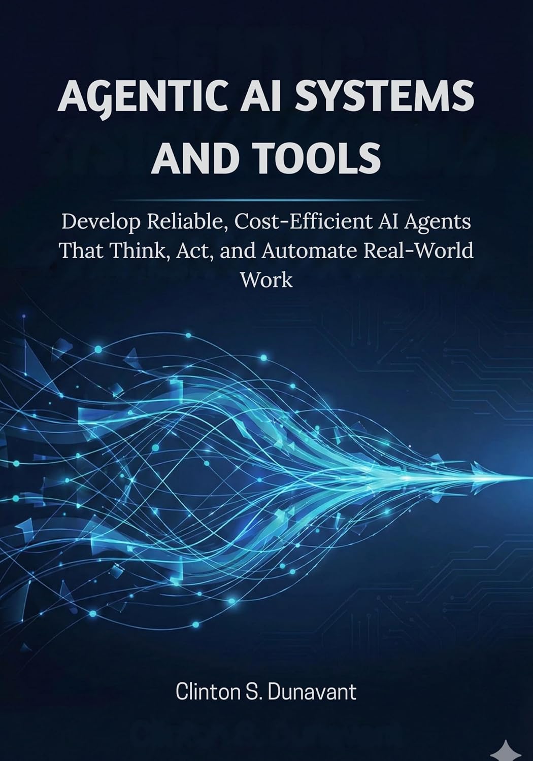 ler totalmente Agentic AI Systems and Tools: Develop Reliable, Cost-Efficient AI Agents That Think, Act, and Automate Real-World Work (AI & Applied ML Book 3) (English Edition)
