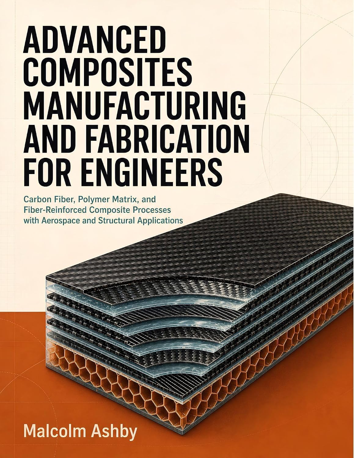 ADVANCED COMPOSITES MANUFACTURING AND FABRICATION FOR ENGINEERS: Carbon Fiber, Polymer Matrix, and Fiber-Reinforced Composite Processes with Aerospace and Structural Applications (English Edition) baixar o livro de graça