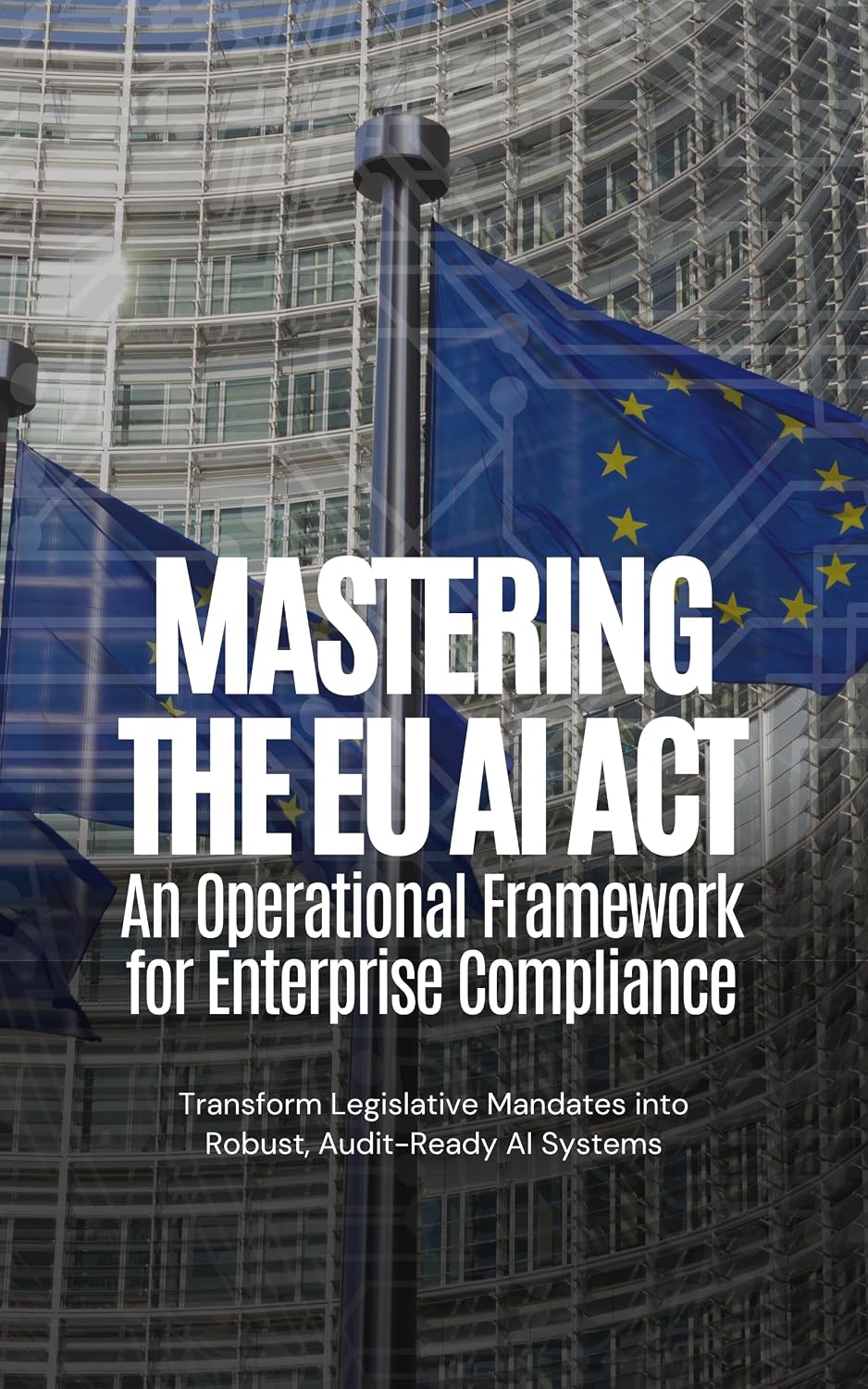 Mastering the EU AI Act: A Technical Governance Framework for High-Risk AI Systems | Implementing Articles 8-15, Data Lineage, and Article 62 Incident Protocols (English Edition) baixar livro de graça