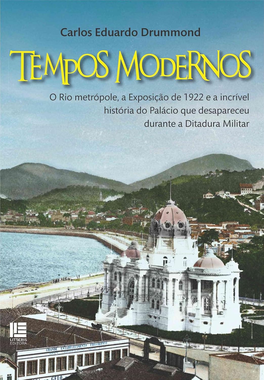 Tempos Modernos: O Rio metrópole, a Exposição de 1922 e a incrível história do Palácio que desapareceu durante a Ditadura Militar baixar livro de graça