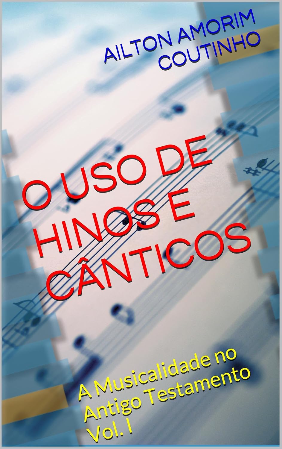 O USO DE HINOS E CÂNTICOS (A Musicalidade no Antigo Testamento - Vol. I Livro 1) baixar o livro de graça