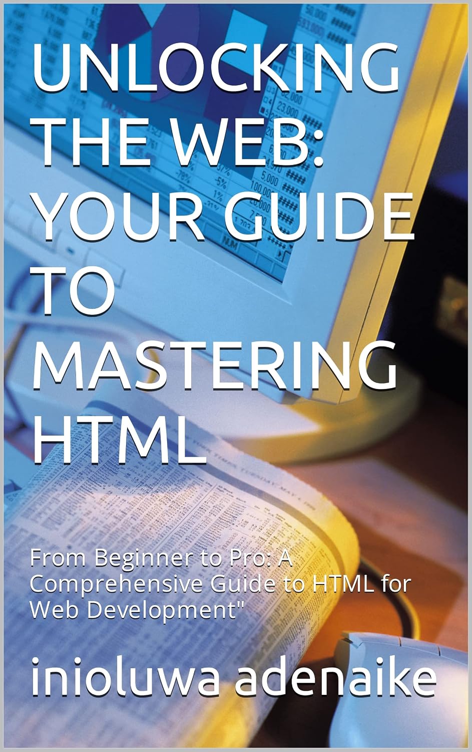 UNLOCKING THE WEB: YOUR GUIDE TO MASTERING HTML: From Beginner to Pro: A Comprehensive Guide to HTML for Web Development" (English Edition) baixar livro de graça
