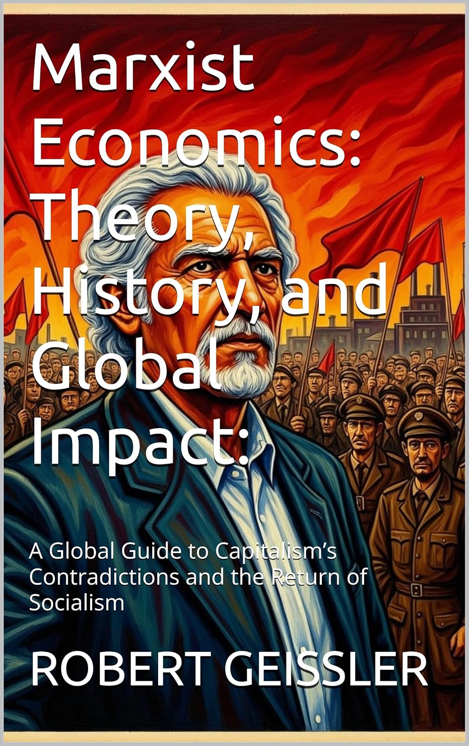 capítulo por capítulo baixar Marxist Economics: Theory, History, and Global Impact:: A Global Guide to Capitalism’s Contradictions and the Return of Socialism 2nd ED (The Great Economic... That Shaped the World) (English Edition)
