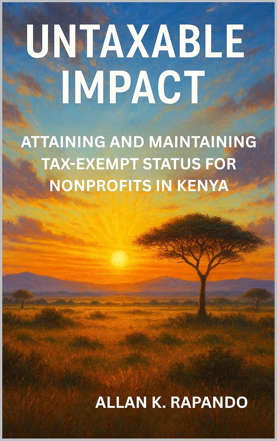 Untaxable Impact: Attaining and Maintaining Tax-Exempt Status for Non-Profits in Kenya (English Edition) baixar livro de graça