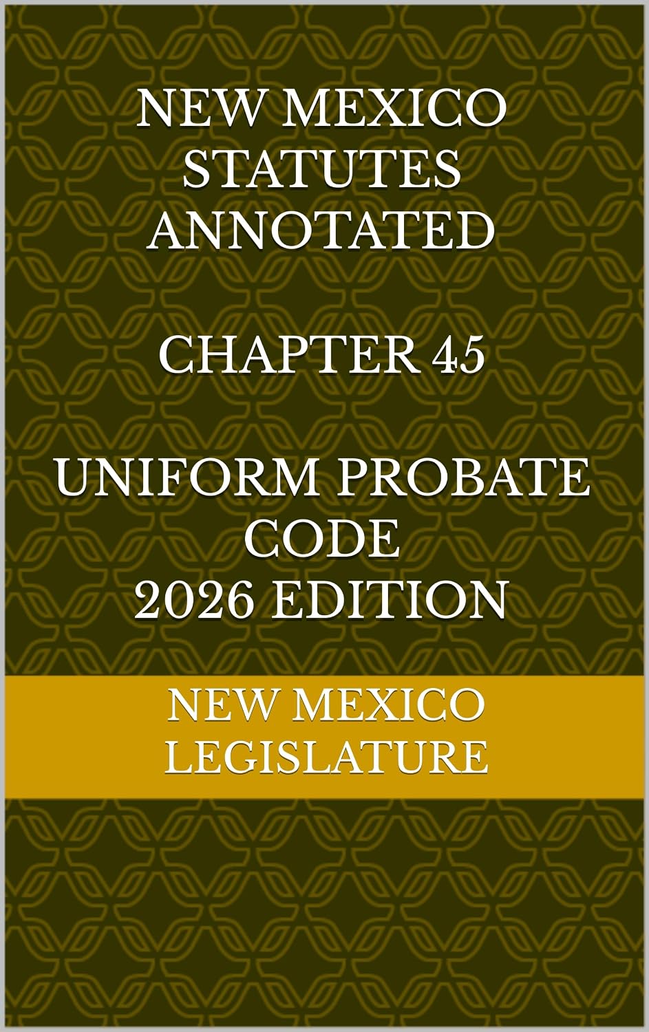 NEW MEXICO STATUTES ANNOTATED CHAPTER 45 UNIFORM PROBATE CODE 2026 EDITION (English Edition)
