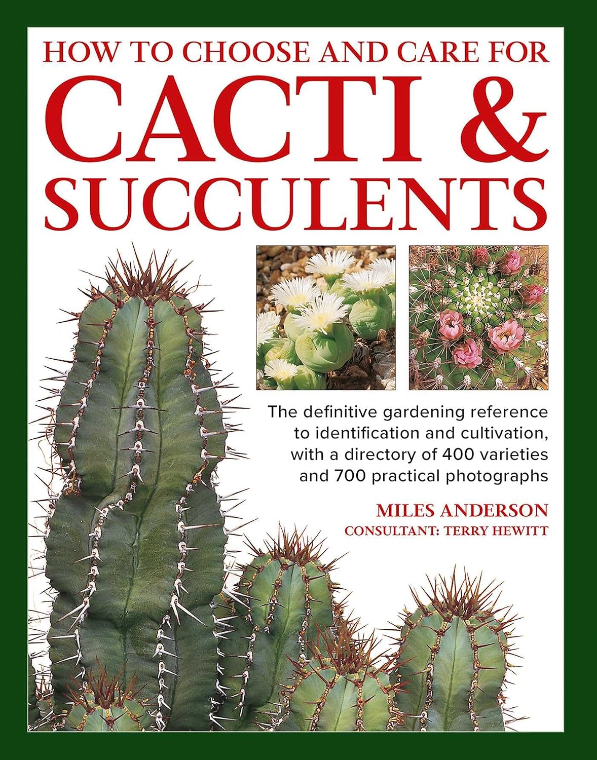 How to Choose and Care for Cacti & Succulents: The Definitive Gardening Reference to Identification and Cultivation, with a Directory of 400 Varieties and 700 Practical Photographs