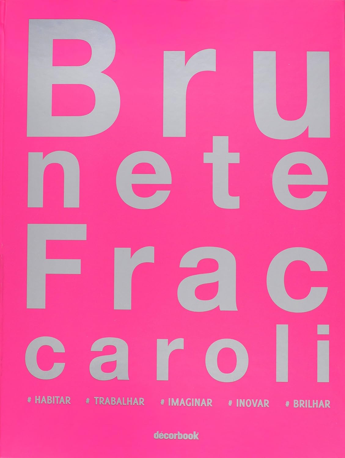 Brunete Fraccaroli. Habitar, Trabalhar, Imaginar, Inovar, Brilhar