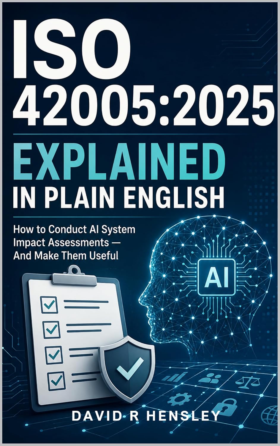 ISO 42005:2025 Explained in Plain English: How to Conduct AI System Impact Assessments — And Make Them Useful (English Edition) baixar o livro de graça