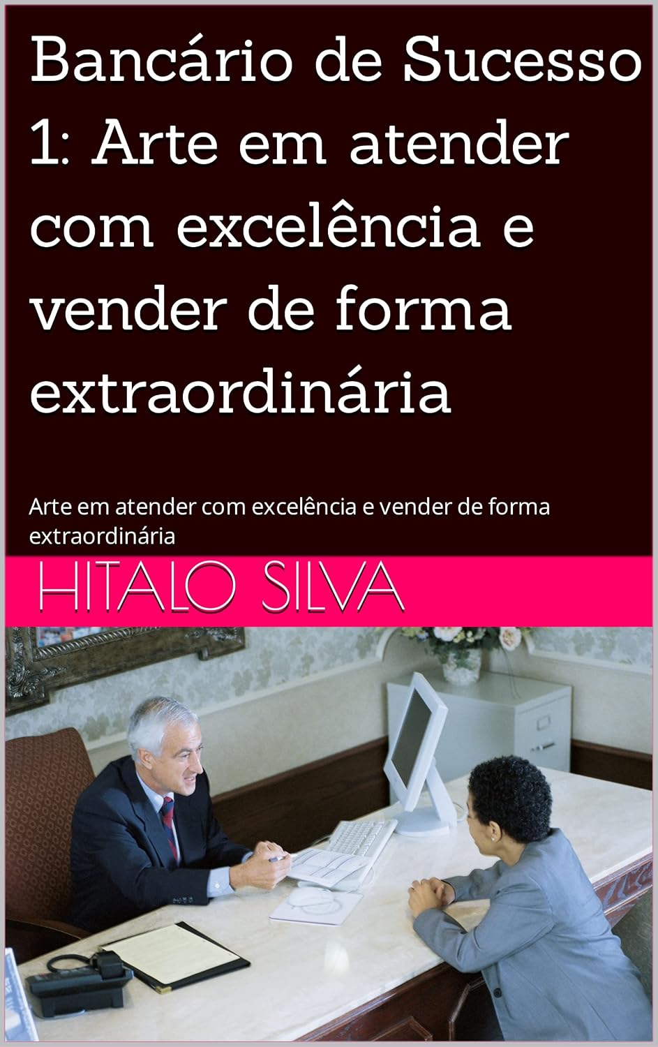 ler totalmente Bancário de Sucesso 1: Arte em atender com excelência e vender de forma extraordinária: Arte em atender com excelência e vender de forma extraordinária