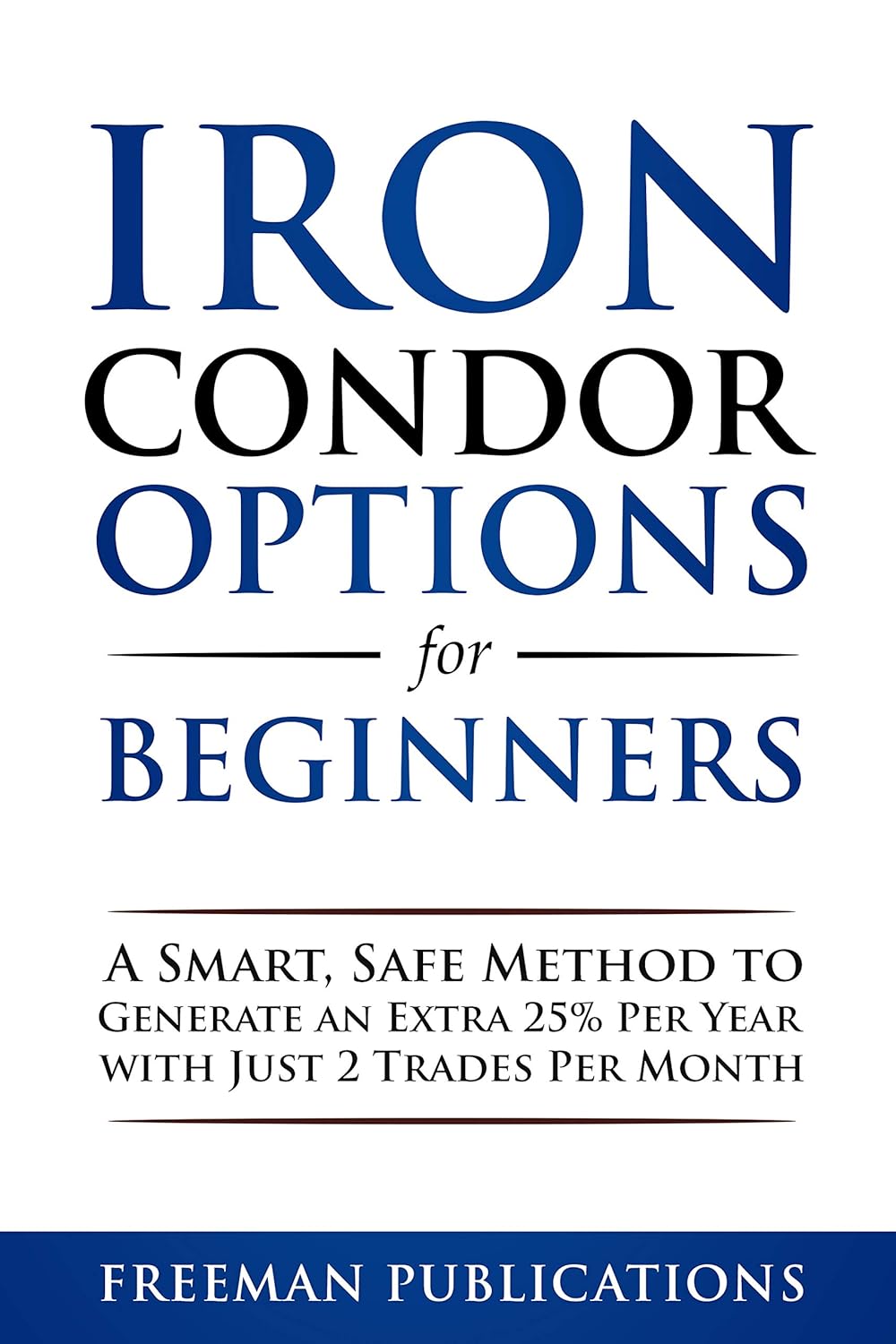Iron Condor Options for Beginners: A Smart, Safe Method to Generate an Extra 25% Per Year with Just 2 Trades Per Month (Options Trading for Beginners Book 3) (English Edition) baixar o livro de graça