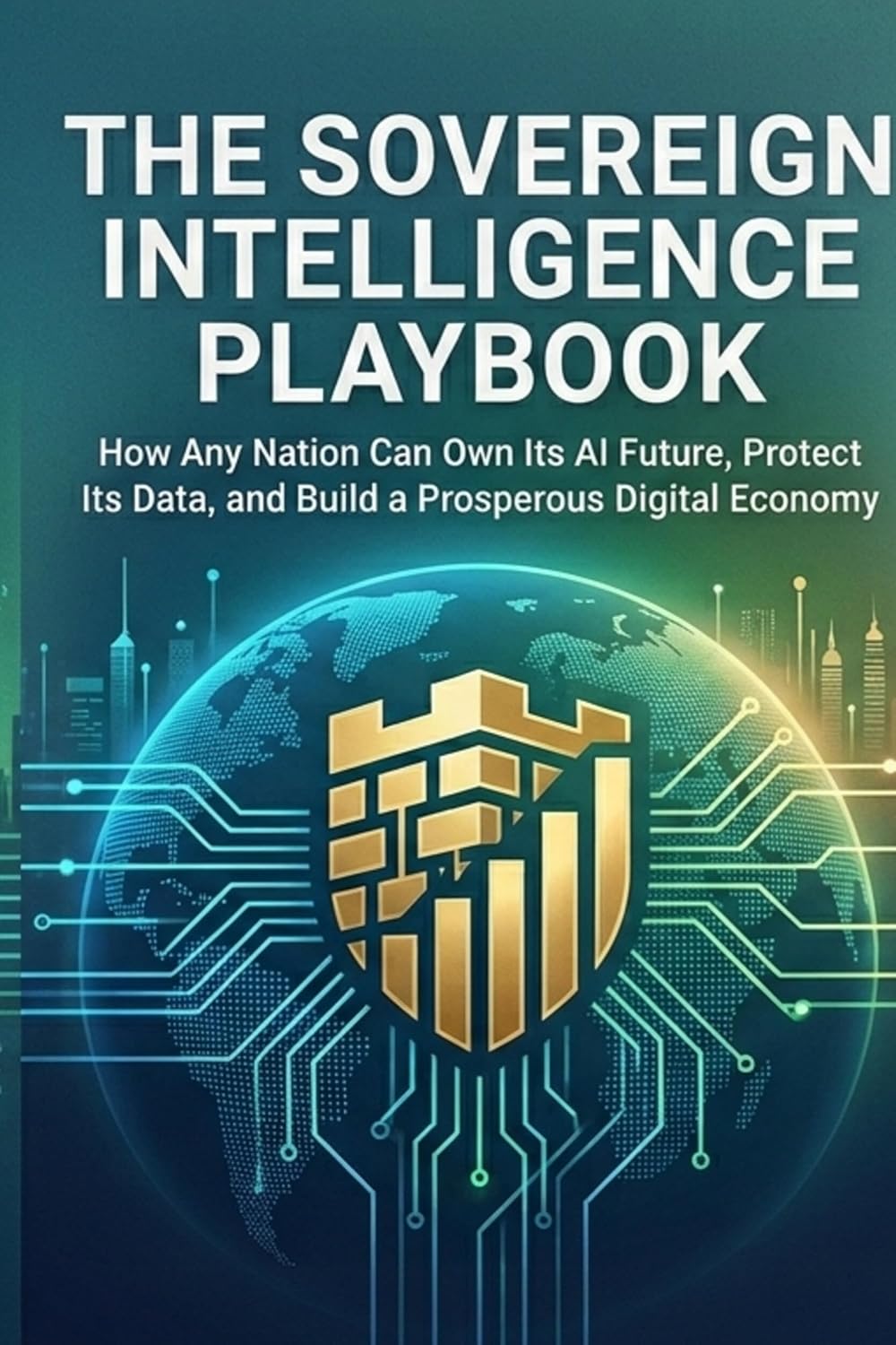 capítulo por capítulo baixar The Sovereign Intelligence Playbook: How Any Nation Can Own Its AI Future, Protect Its Data, and Build a Prosperous Digital Economy (English Edition)