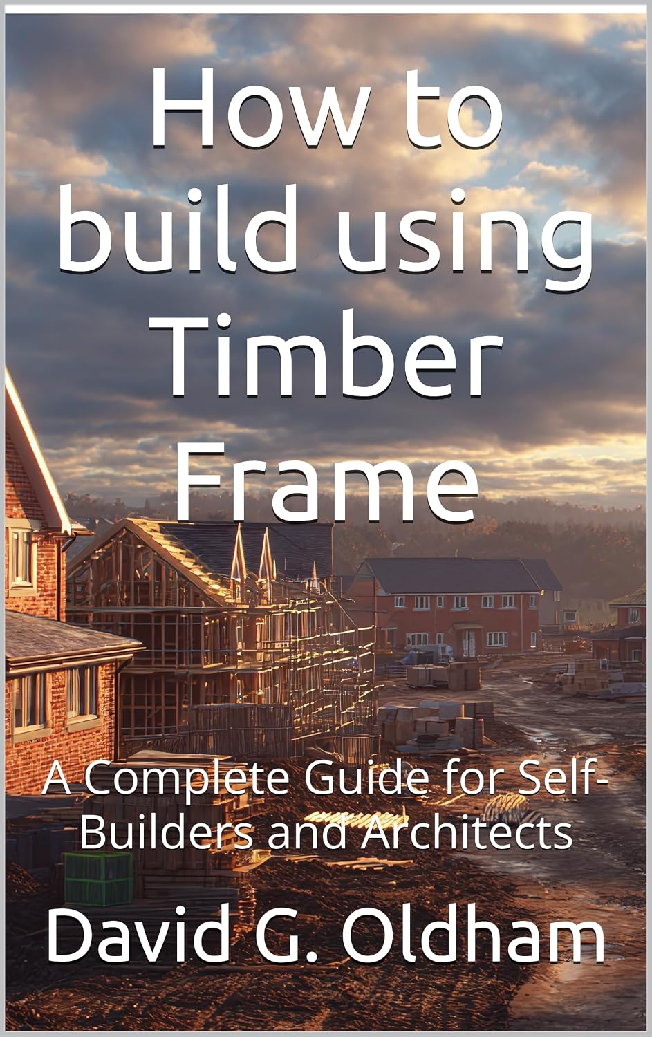 ler totalmente Building Timber Frame Homes: A Complete Guide for Self-Builders and Architects: Master the Design, Construction, and Compliance of Timber Frame Houses... Regulations Book 1) (English Edition)