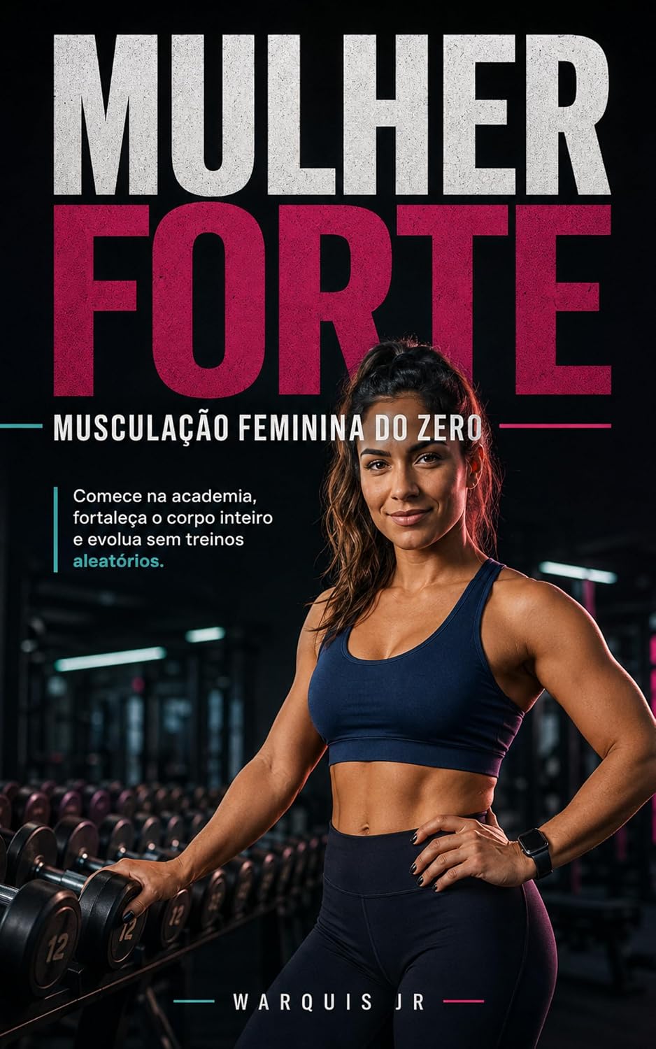 Mulher forte: Musculação Feminina do Zero: comece na academia, fortaleça o corpo inteiro e evolua sem treinos aleatório baixar o livro de graça
