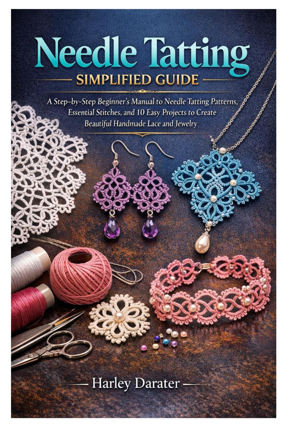 Needle Tatting Simplified Guide: A Step-by-Step Beginner’s Manual to Needle Tatting Patterns, Essential Stitches, and 10 Easy Projects to Create Beautiful Handmade Lace and Jewelry baixar o livro de graça