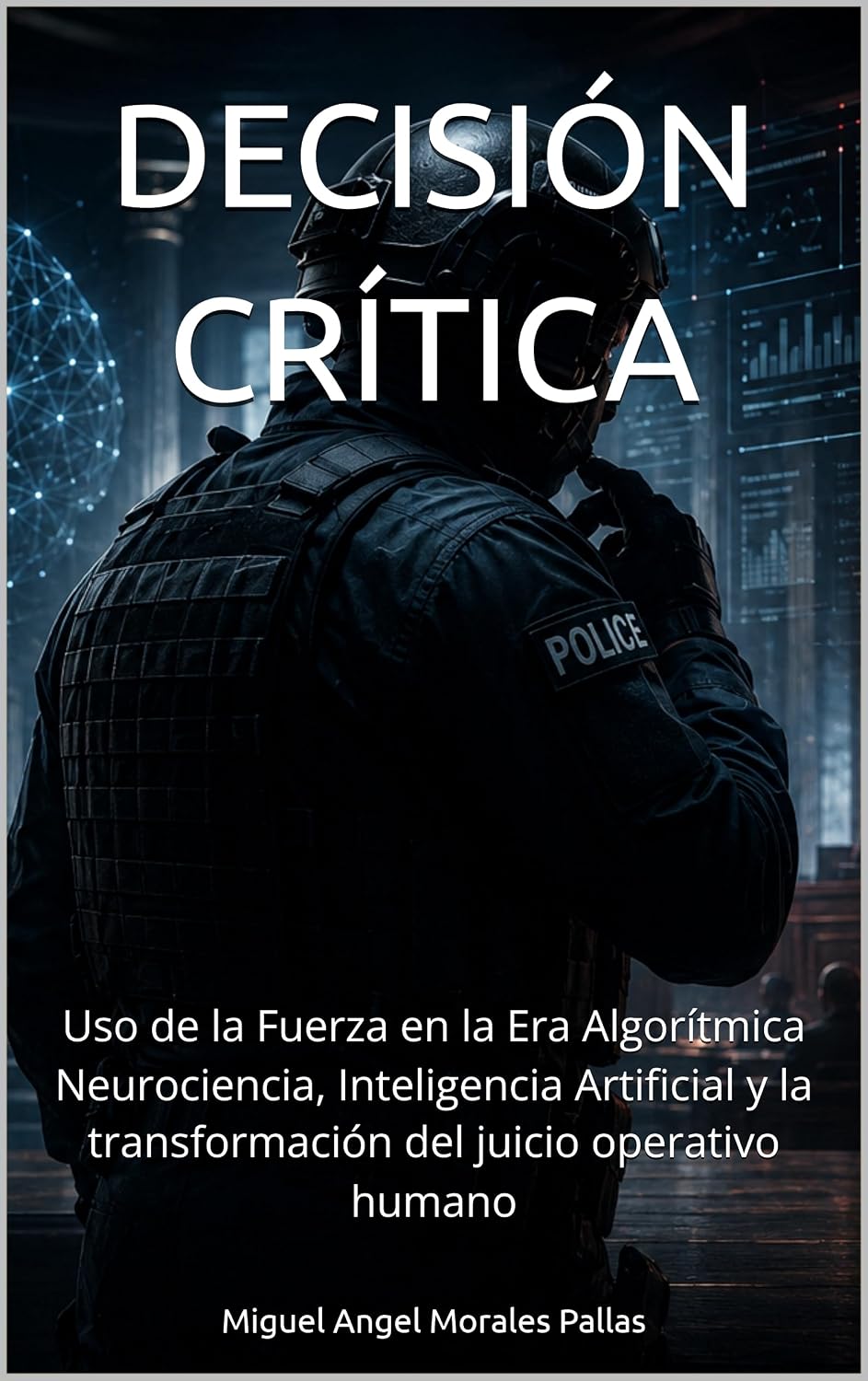 ler totalmente DECISIÓN CRÍTICA: Uso de la Fuerza en la Era Algorítmica Neurociencia, Inteligencia Artificial y la transformación del juicio operativo humano (Spanish Edition)