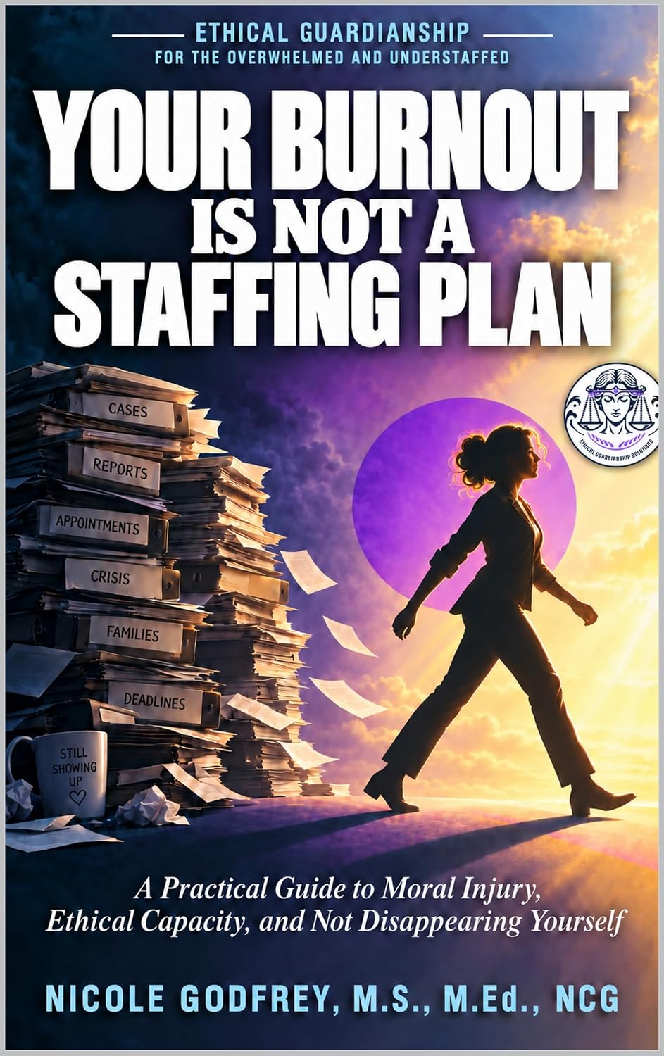Your Burnout Is Not a Staffing Plan: A Practical Guide to Moral Injury, Ethical Capacity, and Not Disappearing Yourself (Ethical Guardianship for the... and Understaffed Book 2) (English Edition) baixar o livro de graça