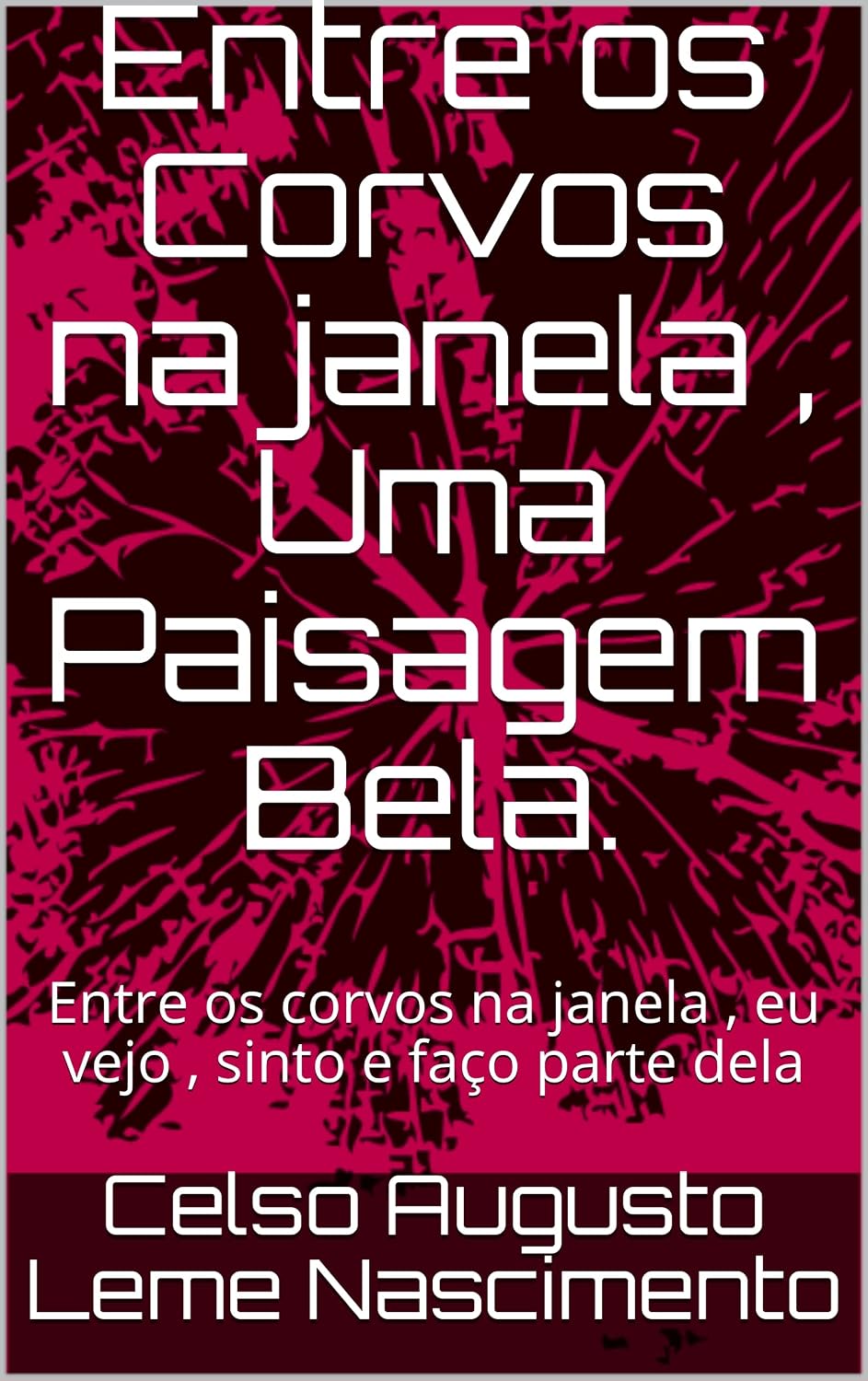 Entre os Corvos na janela, Uma Paisagem Bela.: Entre os corvos na janela, eu vejo, sinto e faço parte dela baixar livro de graça