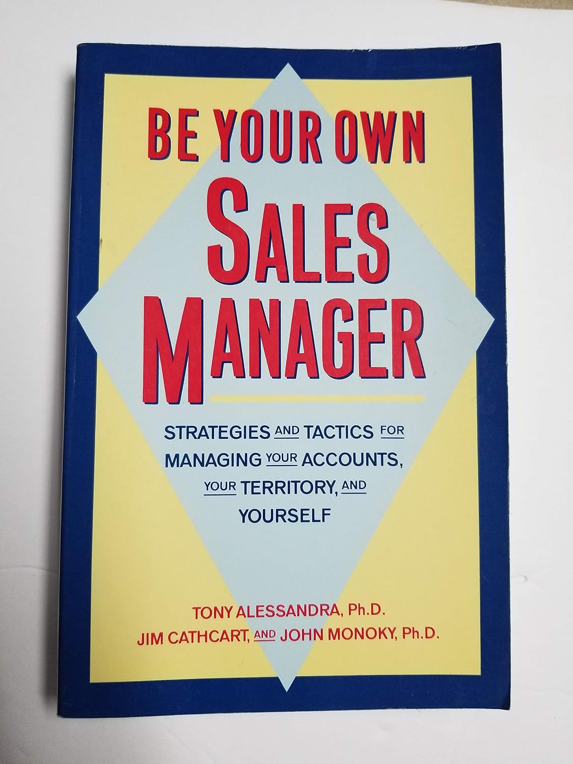 Be Your Own Sales Manager: Strategies and Tactics for Managing Your Accounts, Your Territory, and Yourself