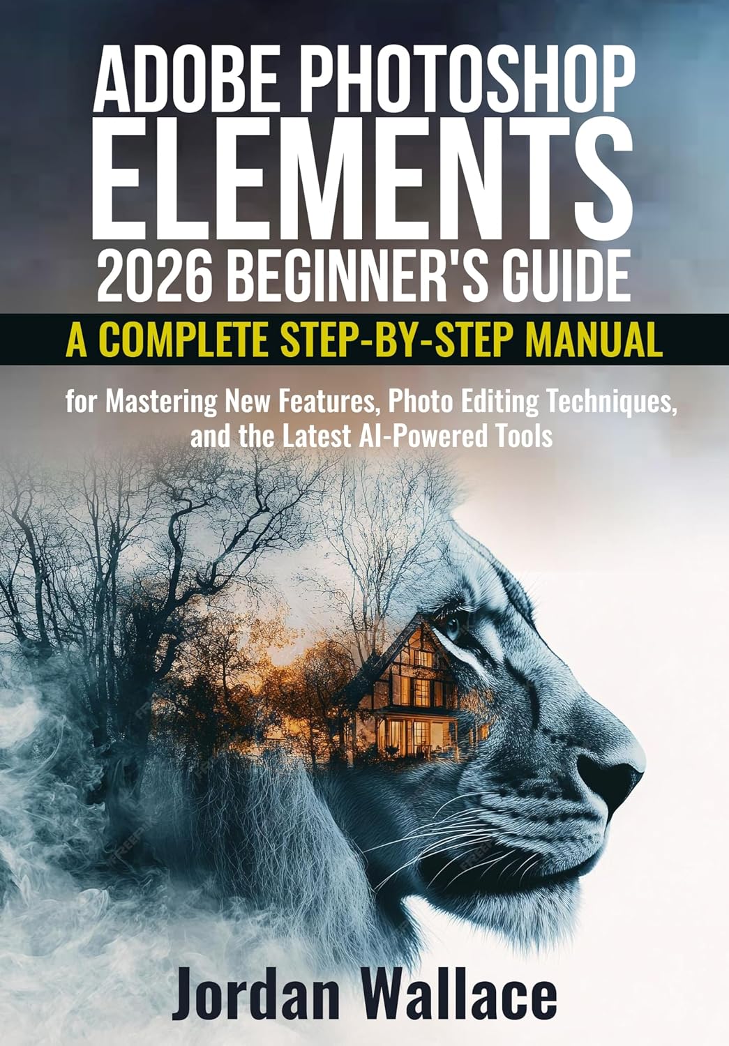 ler totalmente Adobe Photoshop Elements 2026 Beginner's Guide: A Complete Step-by-Step Manual for Mastering New Features, Photo Editing Techniques, and the Latest AI-Powered Tools (English Edition)