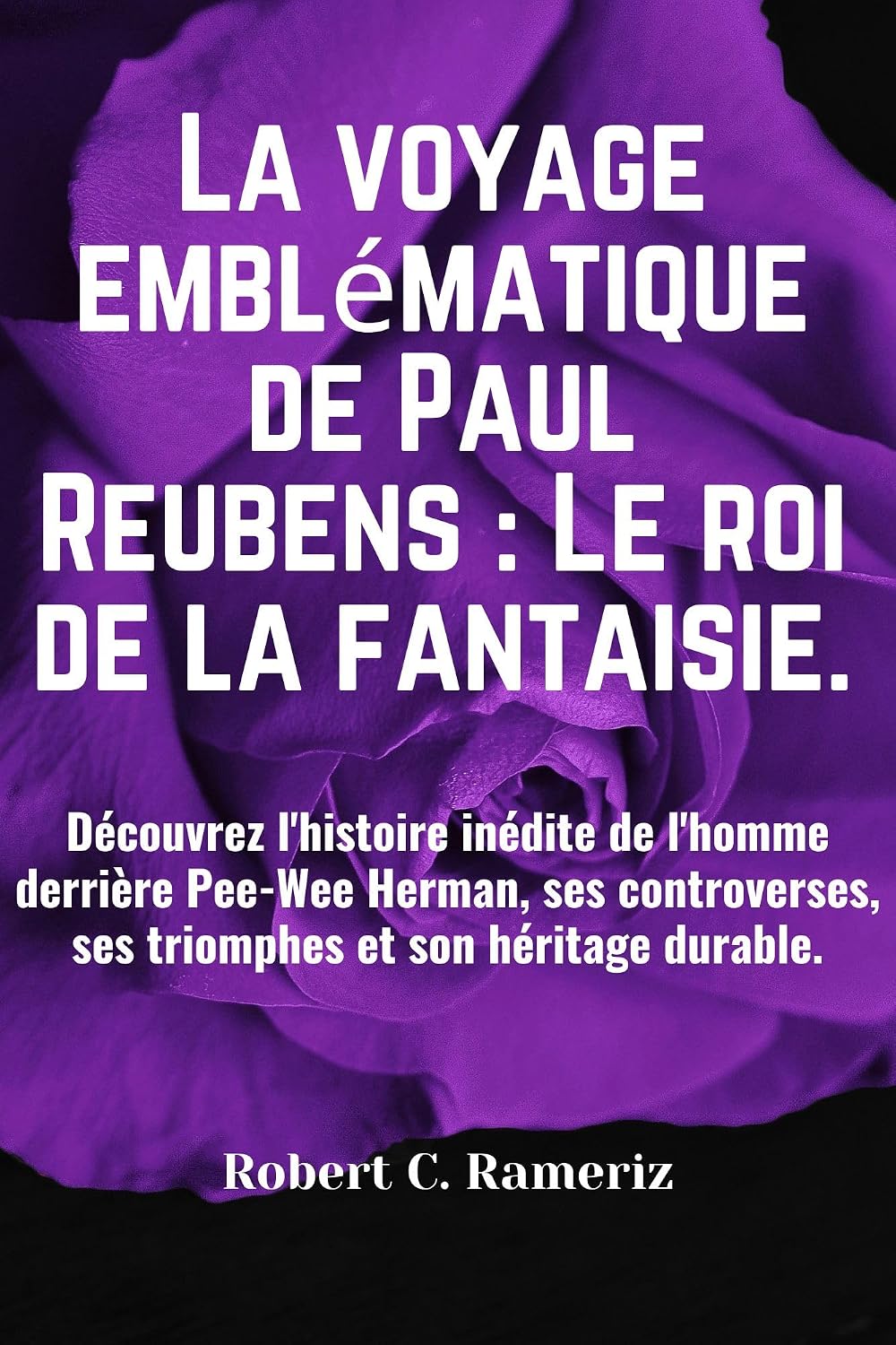 capítulo por capítulo baixar La Voyage Emblématique de Paul Reubens: Le Roi de la Fantaisie.: Découvrez l'histoire inédite de l'homme derrière Pee-Wee Herman, ses controverses, ses... et son héritage durable. (French Edition)