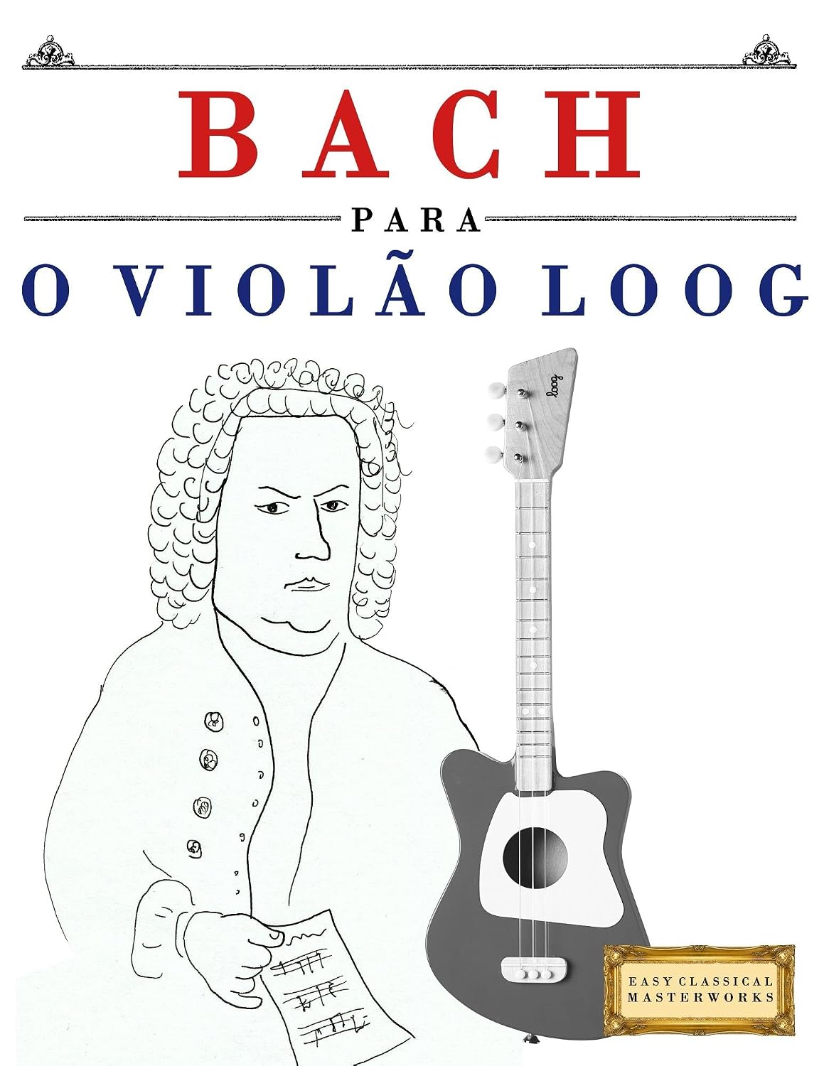 ler totalmente Bach para o Violão Loog: 10 peças fáciles para Violão Loog livro para principiantes