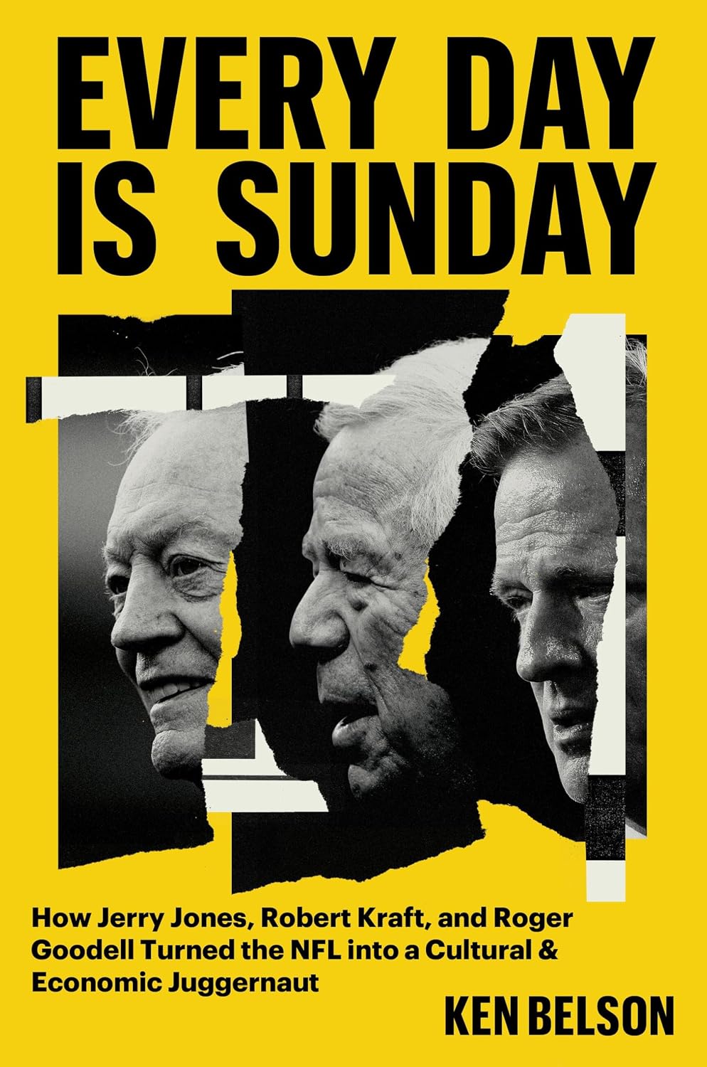 Every Day Is Sunday: How Jerry Jones, Robert Kraft, and Roger Goodell Turned the NFL Into a Cultural & Economic Juggernaut