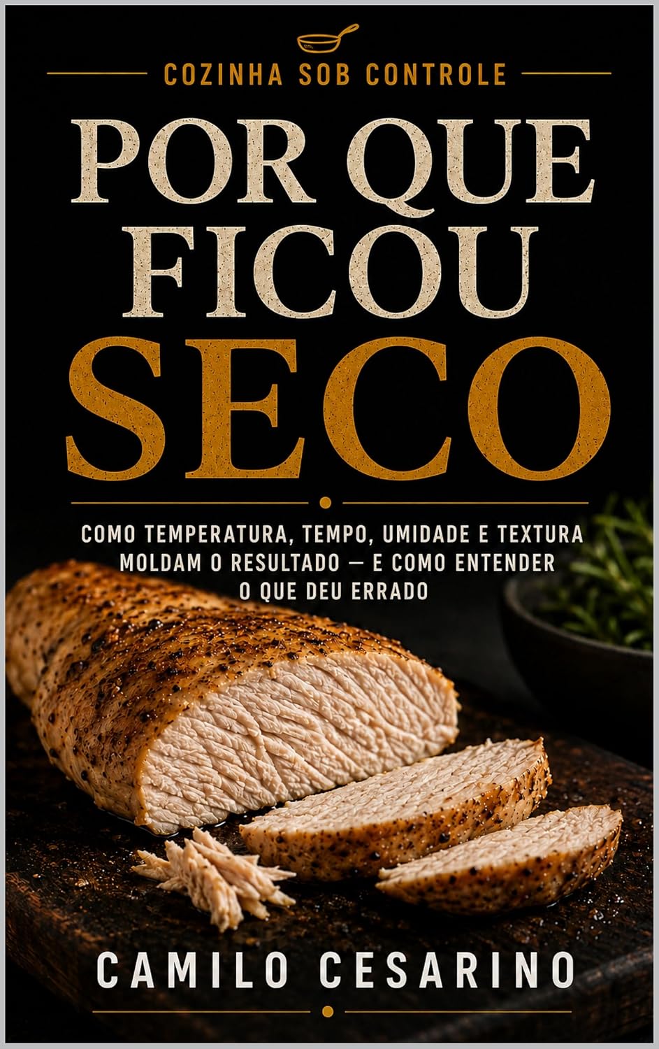 POR QUE FICOU SECO: Como temperatura, tempo, umidade e textura moldam o resultado — e como entender o que deu errado (Cozinha sob controle) baixar o livro de graça