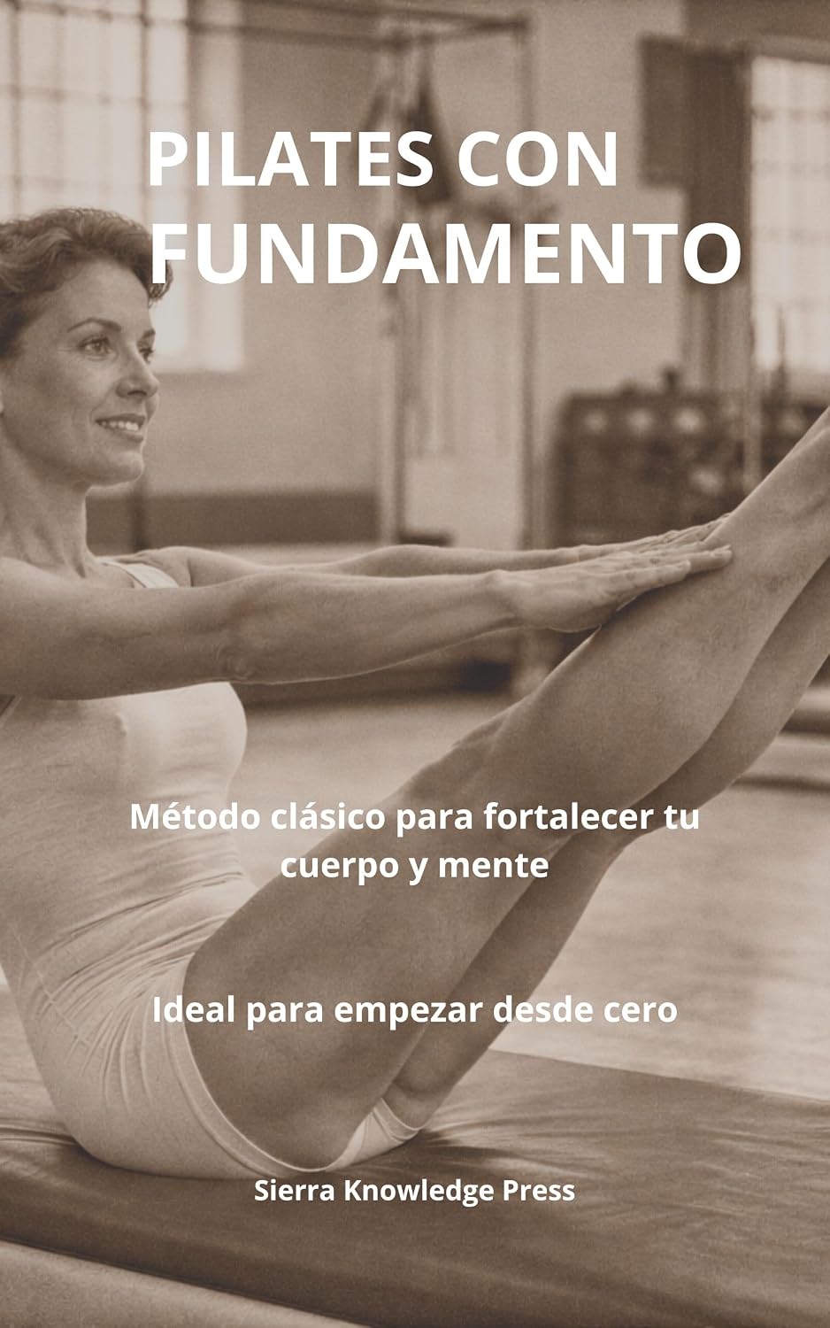 PILATES CON FUNDAMENTO: Psicología, Técnica y Experiencia Clínica para Practicantes y Profesionales (Colección Mente · Cuerpo · Espíritu) (Spanish Edition)