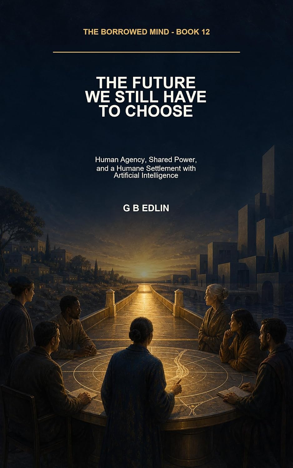 The Future We Still Have to Choose: Human Agency, Shared Power, and a Humane Settlement with Artificial Intelligence (The Borrowed Mind Book 12) (English Edition) baixar livro de graça