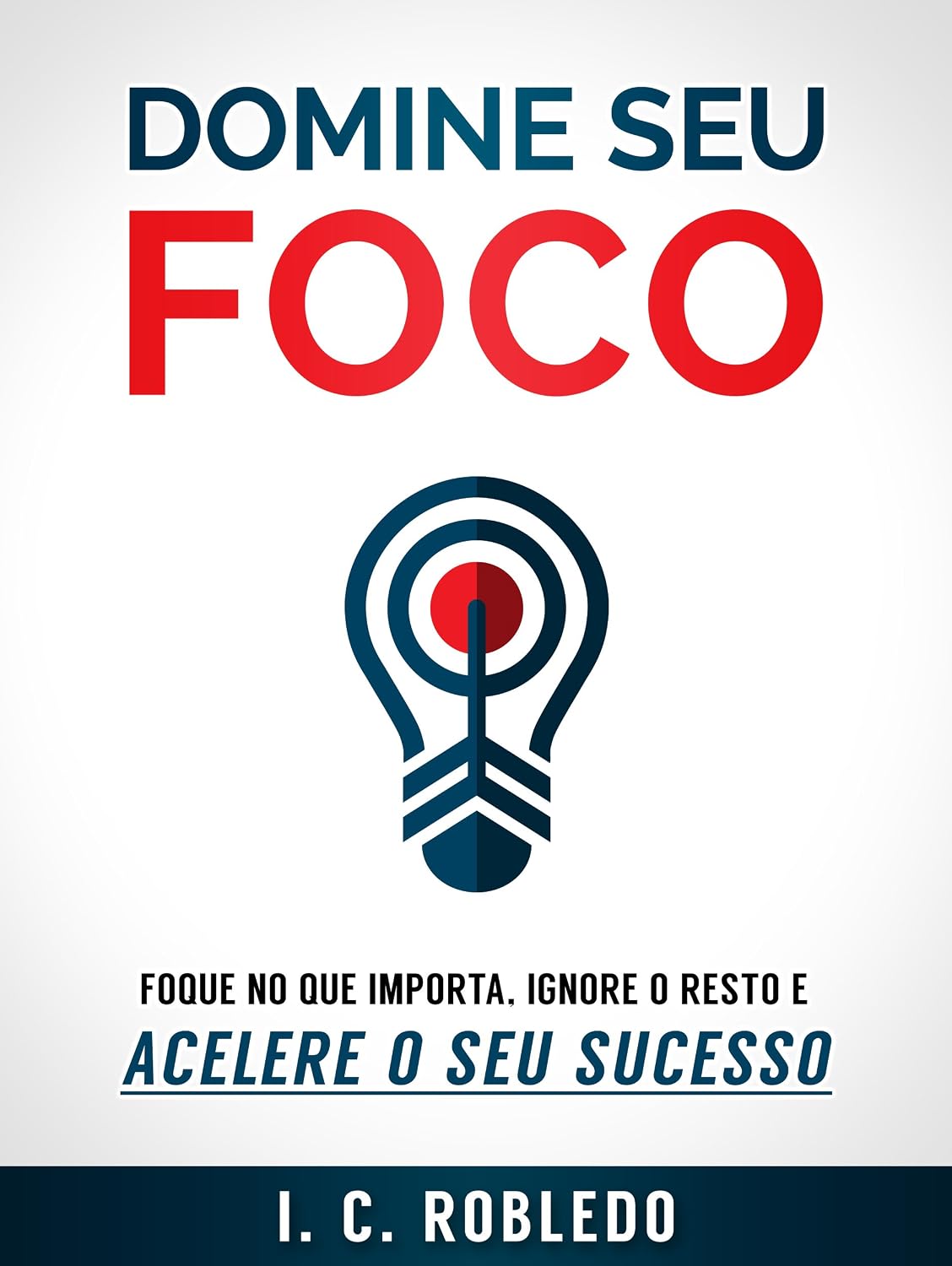 Domine Seu Foco: Foque no Que Importa, Ignore o Resto e Acelere o Seu Sucesso (Domine Sua Mente, Transforme Sua Vida) baixar o livro de graça