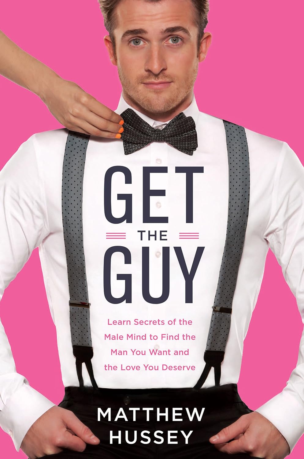 Get the Guy: Learn Secrets of the Male Mind to Find the Man You Want and the Love You Deserve (English Edition)