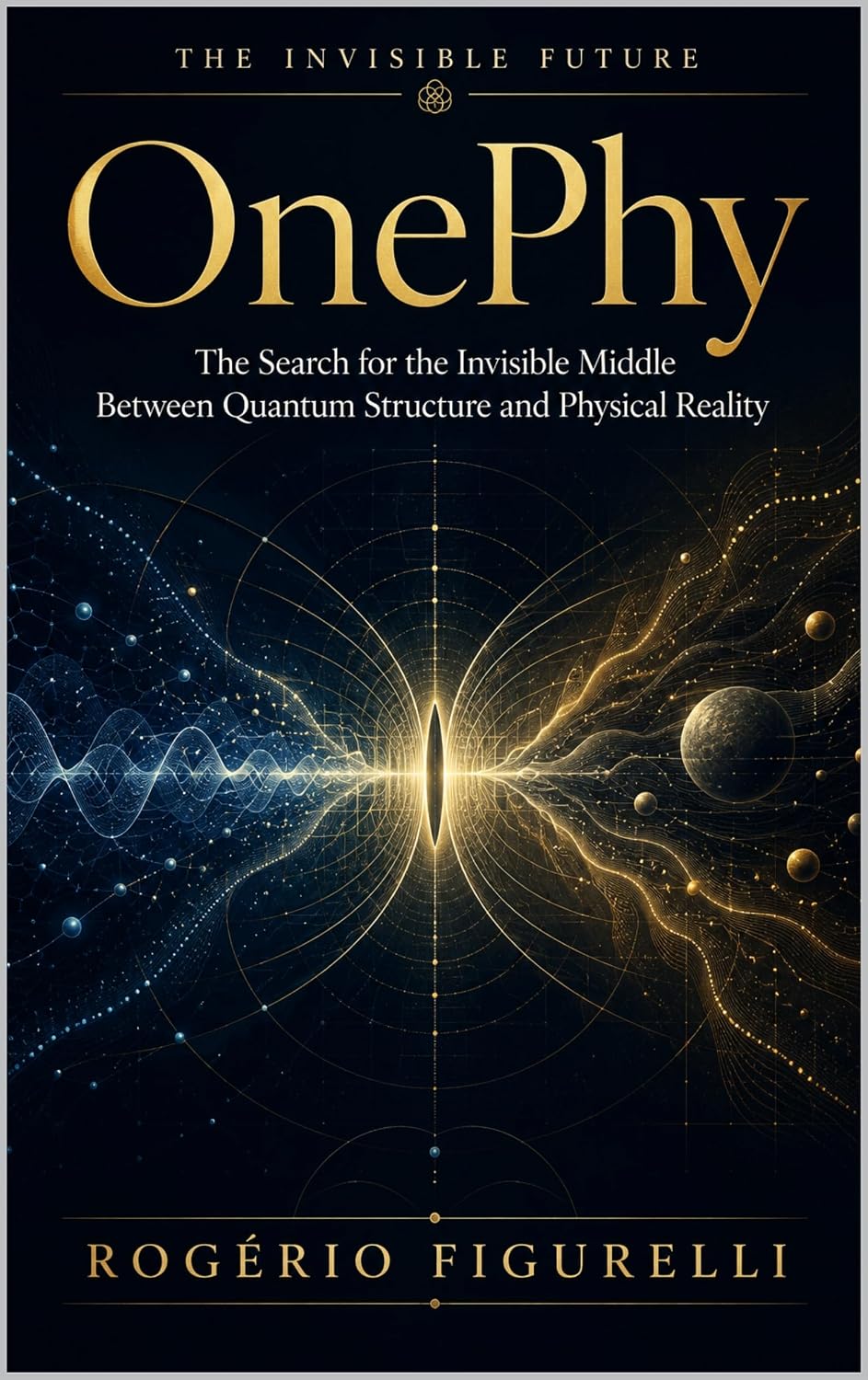 OnePhy: The Search for the Invisible Middle Between Quantum Structure and Physical Reality (The Invisible Future Book 4) (English Edition) baixar o livro de graça