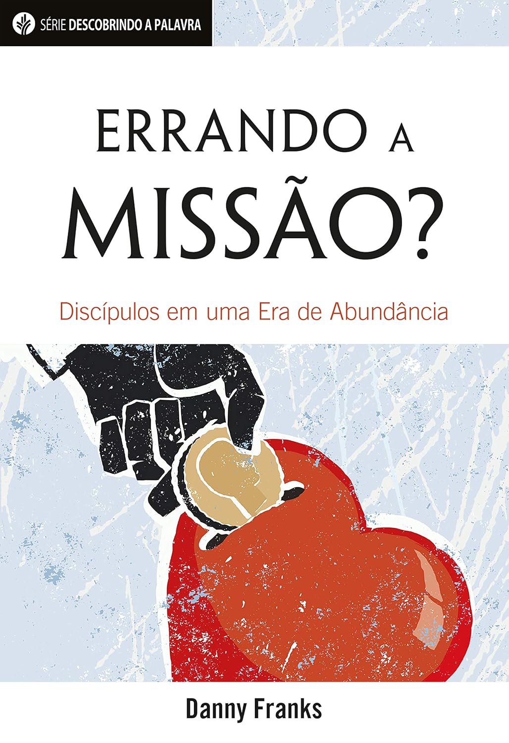 Errando A Missão?: Discípulos Em Uma Era De Abundância (Série Descobrindo a Palavra) baixar o livro de graça