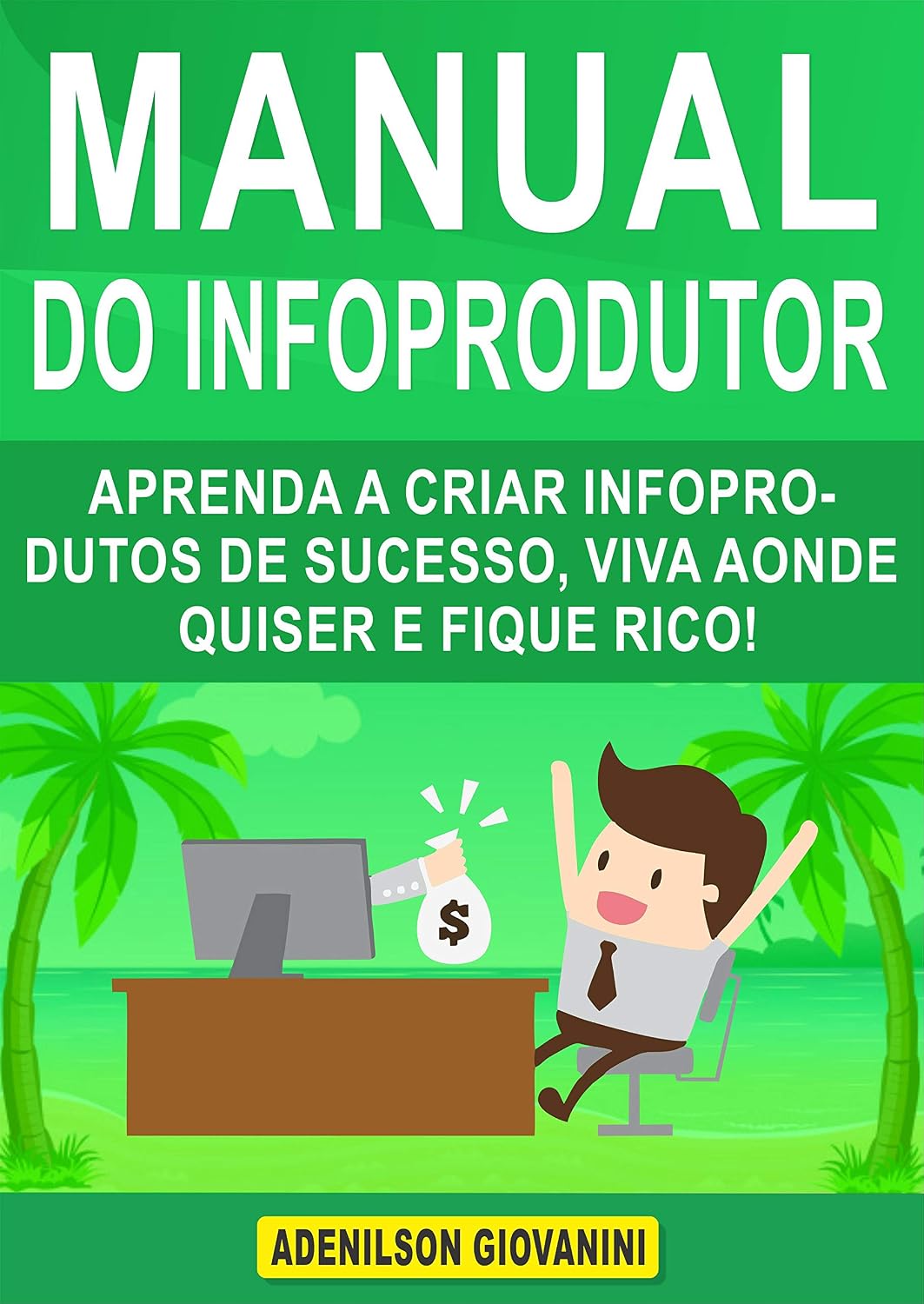Manual do Infoprodutor: Aprenda a Criar Infoprodutos de Sucesso, Viva Aonde Quiser e Fique Rico! (Marketing digital - Professor Adenilson) baixar livro de graça