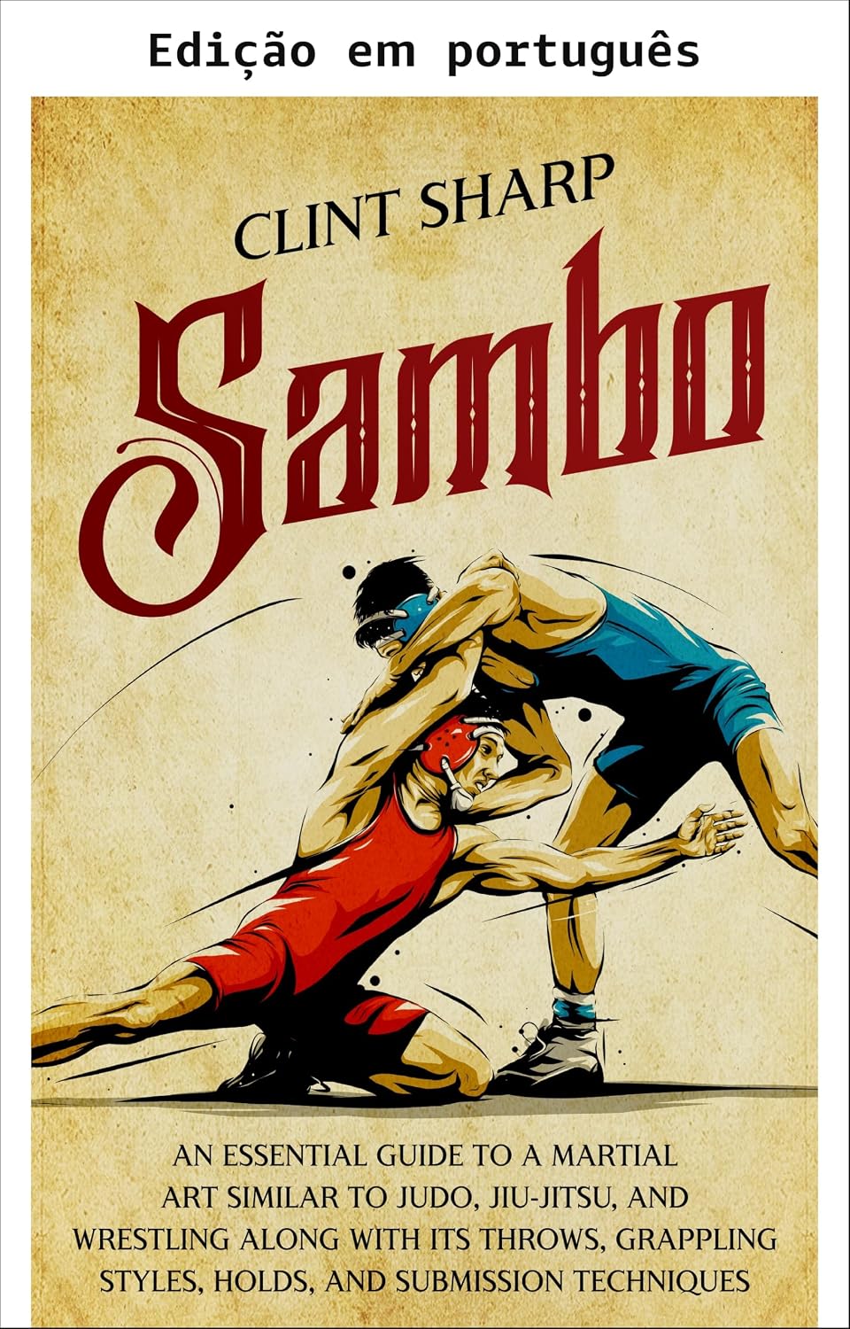 Sambo: um guia essencial para uma arte marcial similar ao judô, jiu-jitsu e wrestling, incluindo suas projeções, estilos de luta, chaves e técnicas de finalização (Artes marciais mistas) baixar o livro de graça
