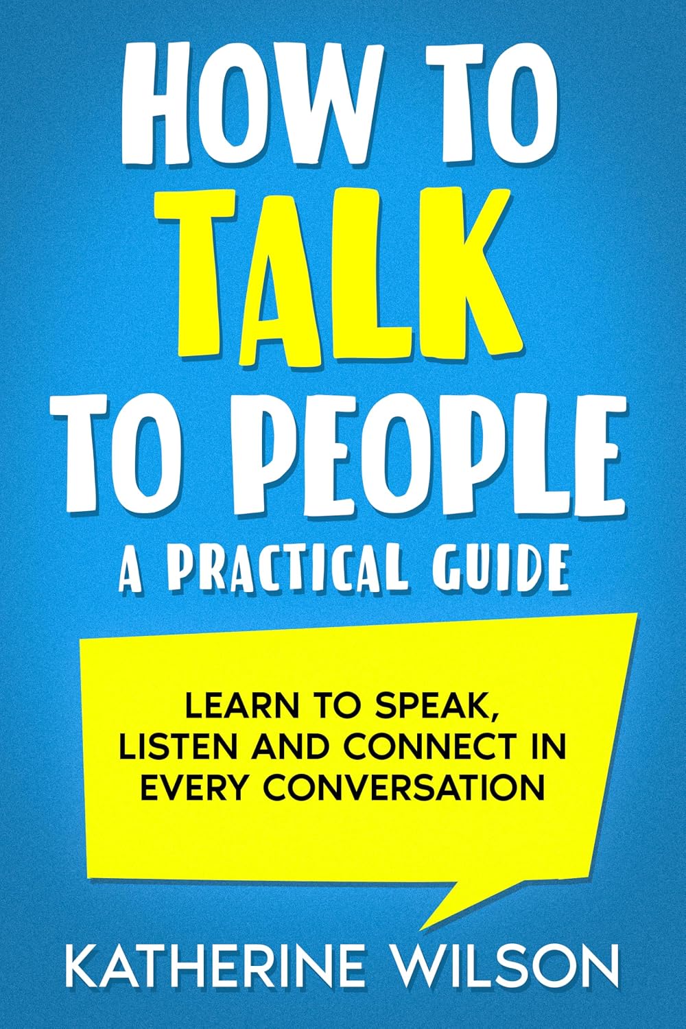 ler totalmente How to Talk to People: A Practical Guide. Learn to Speak, Listen and Connect in Every Conversation (English Edition)