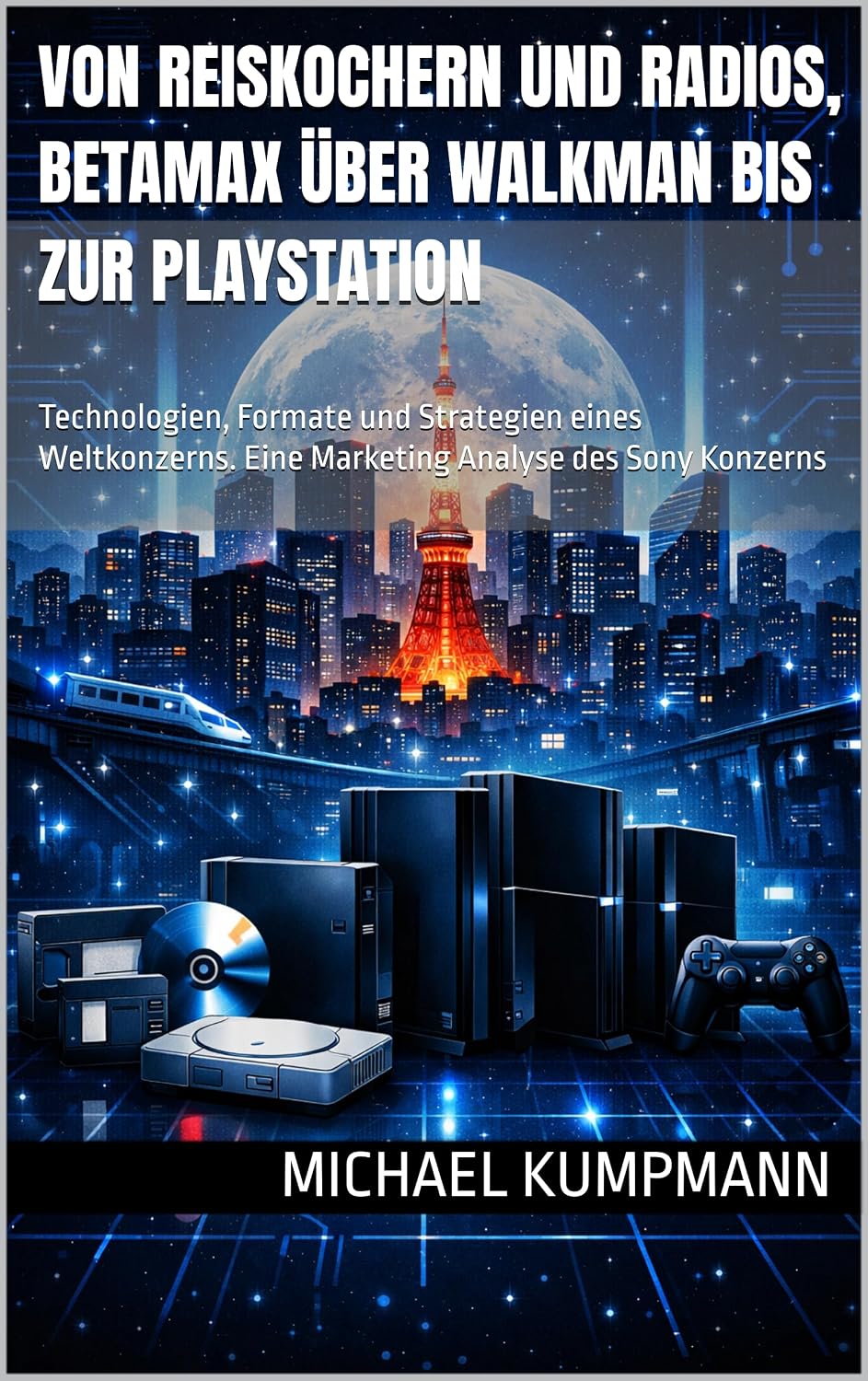 Von Reiskochern und Radios, Betamax über Walkman bis zur Playstation: Technologien, Formate und Strategien eines Weltkonzerns. Eine Marketing Analyse des Sony Konzerns (German Edition) baixar o livro de graça