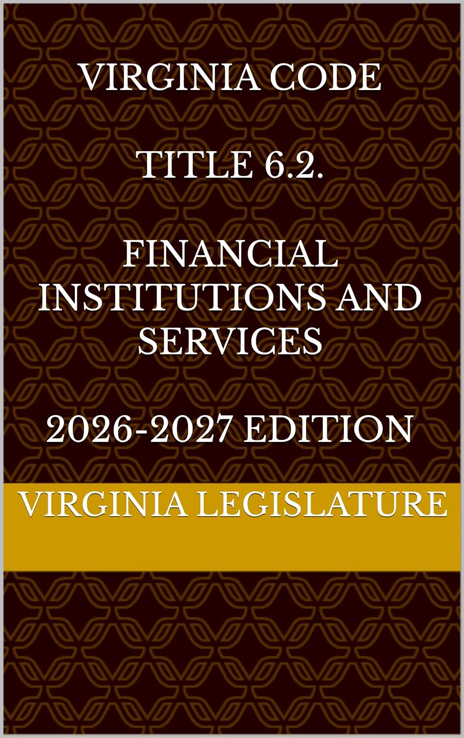 VIRGINIA CODE TITLE 6.2. FINANCIAL INSTITUTIONS AND SERVICES 2026-2027 EDITION (English Edition)