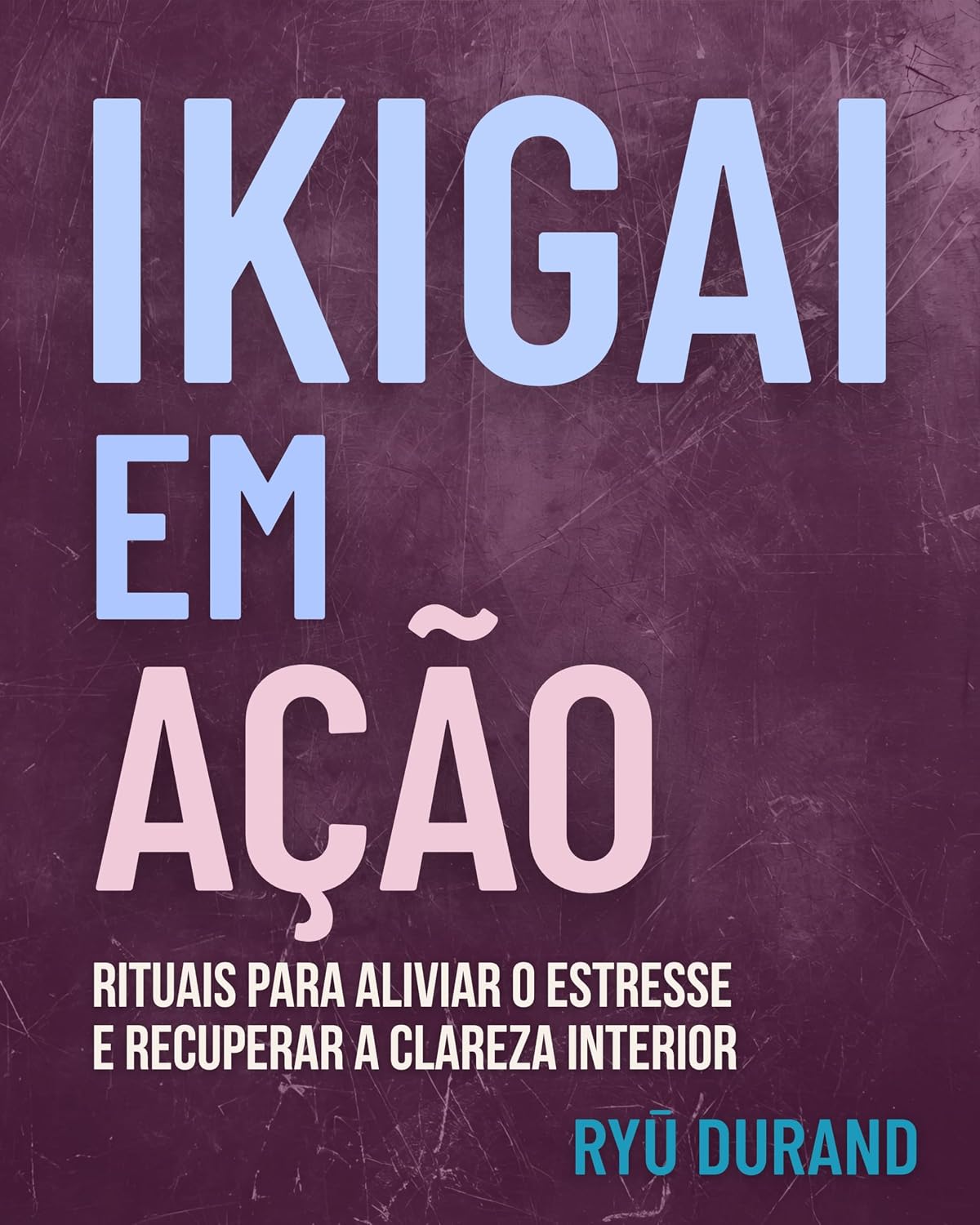 ler totalmente IKIGAI EM AÇÃO: rituais para aliviar o estresse e recuperar a clareza interior (Ikigai Reclaimed™ Livro 1)