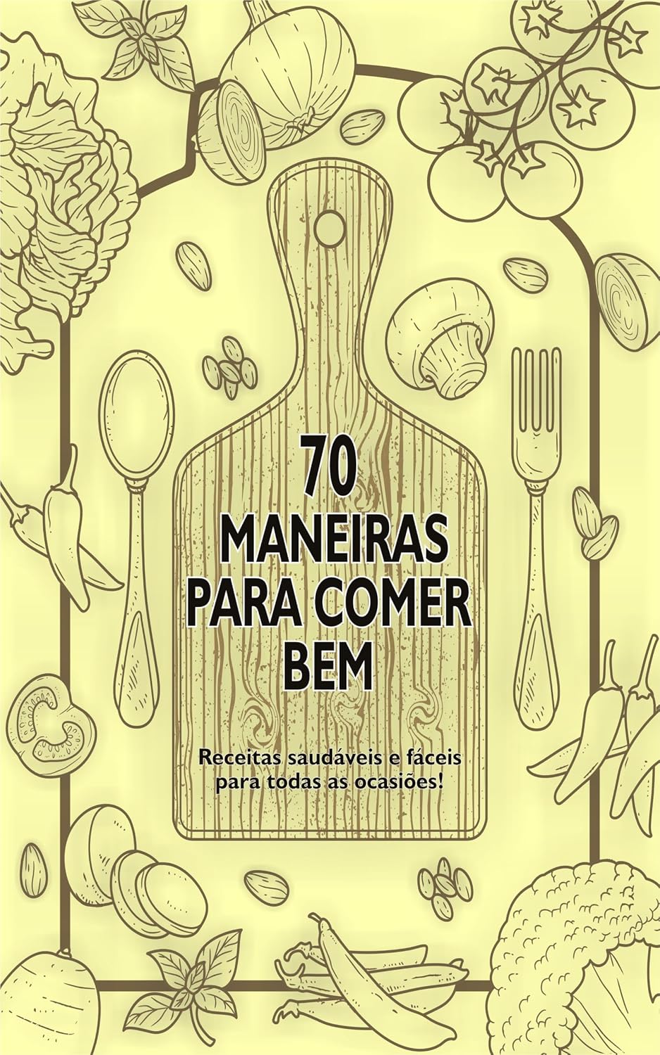 70 MANEIRAS PARA COMER BEM: Receitas saudáveis e fáceis para todas as ocasiões! baixar o livro de graça