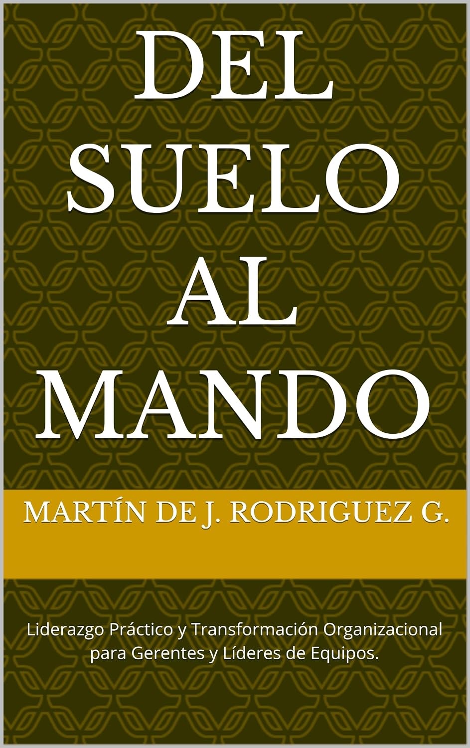 Del Suelo al Mando: Liderazgo Práctico y Transformación Organizacional para Gerentes y Líderes de Equipos. (Spanish Edition) baixar o livro de graça