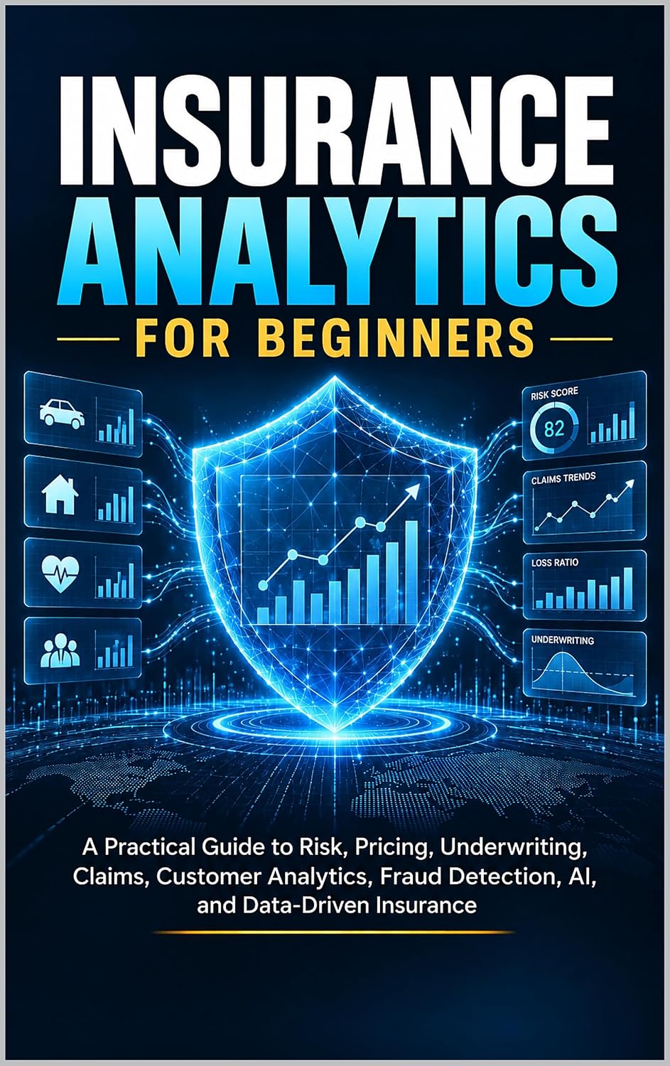 ler totalmente Insurance Analytics for Beginners: A Practical Guide to Risk, Pricing, Underwriting, Claims, Customer Analytics, Fraud Detection, AI, and Data-Driven Insurance (English Edition)
