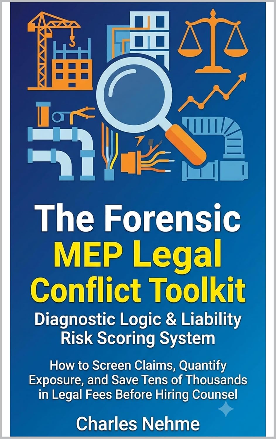 The Forensic MEP Legal Conflict Toolkit: Diagnostic Logic & Liability Risk Scoring System: How to Screen Claims, Quantify Exposure, and Save Tens of Thousands ... Fees Before Hiring Counsel (English Edition)