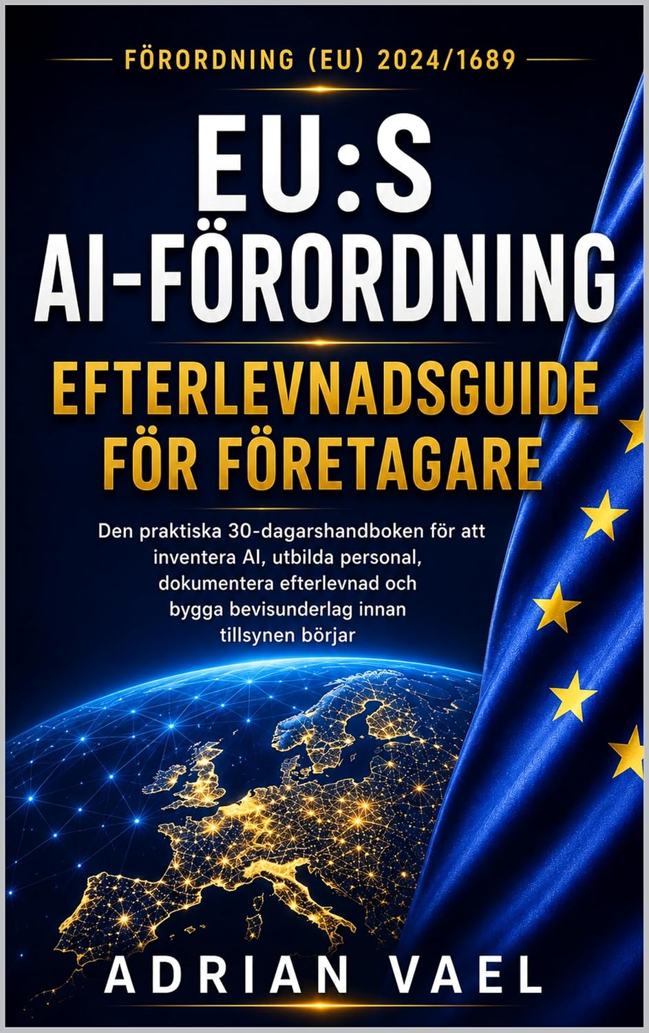 EU:s AI-förordning: Efterlevnadsguide för företagare: Den praktiska 30-dagarshandboken för att inventera AI, utbilda personal, dokumentera efterlevnad... innan tillsynen börjar (Swedish Edition) baixar livro de graça