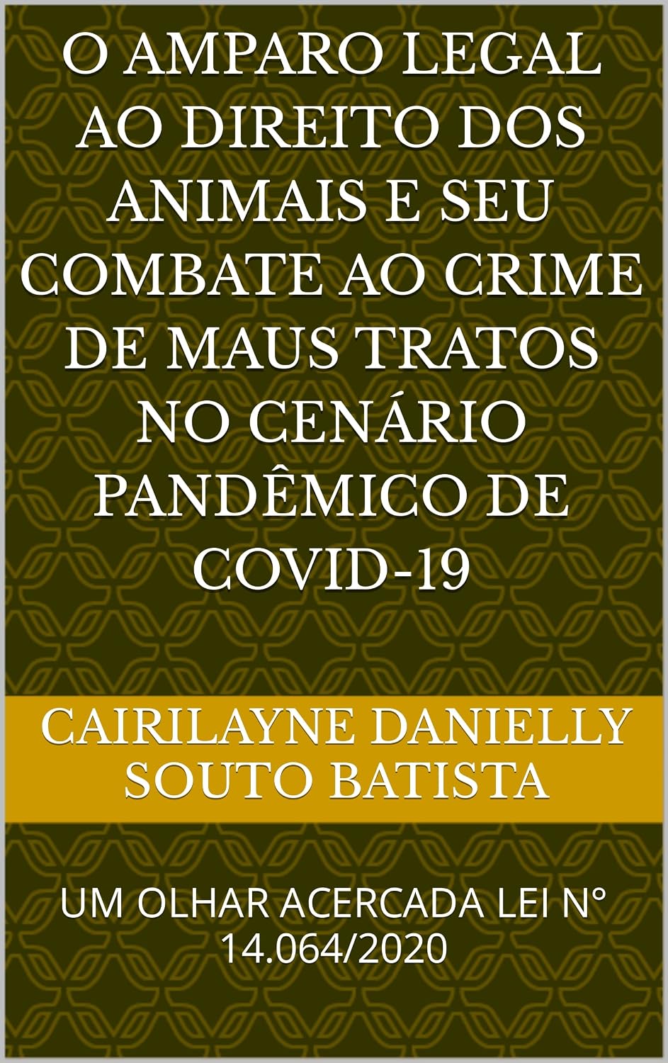 O AMPARO LEGAL AO DIREITO DOS ANIMAIS E SEU COMBATE AO CRIME DE MAUS TRATOS NO CENÁRIO PANDÊMICO DE COVID-19: UM OLHAR ACERCADA LEI N° 14.064/2020 baixar o livro de graça