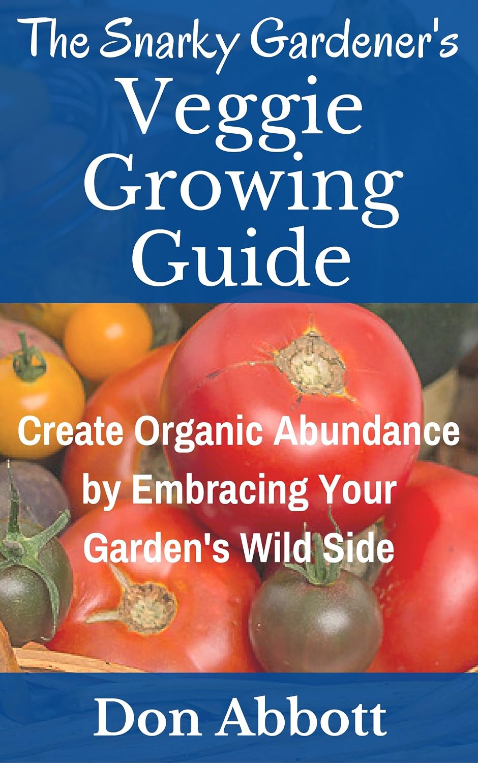 ler totalmente The Snarky Gardener's Veggie Growing Guide: Create Organic Abundance By Embracing Your Garden's Wild Side (English Edition)