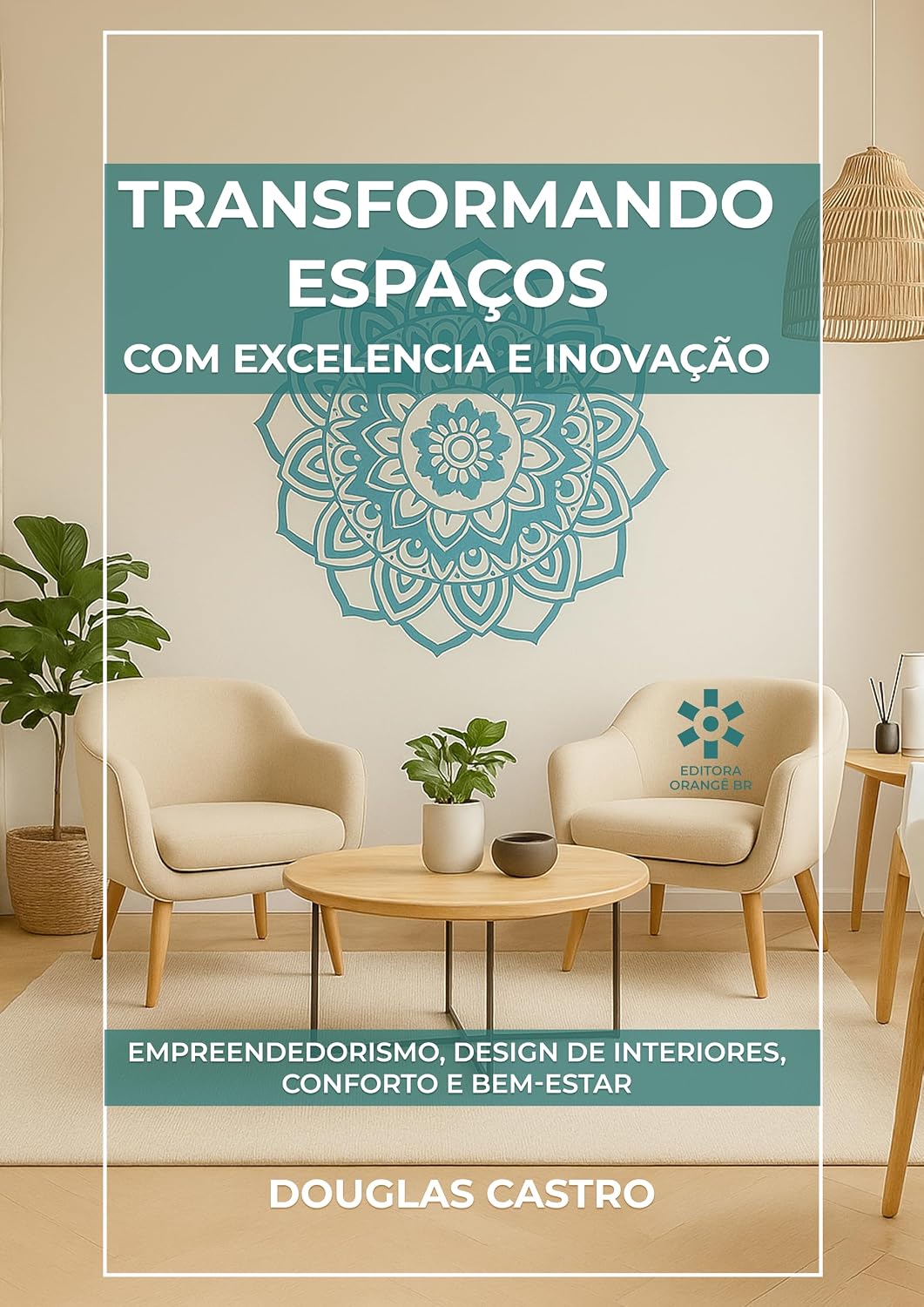 TRANSFORMANDO ESPAÇOS COM EXCELÊNCIA E INOVAÇÃO: Empreendedorismo, Design de Interiores, Conforto e Bem-Estar baixar livro de graça